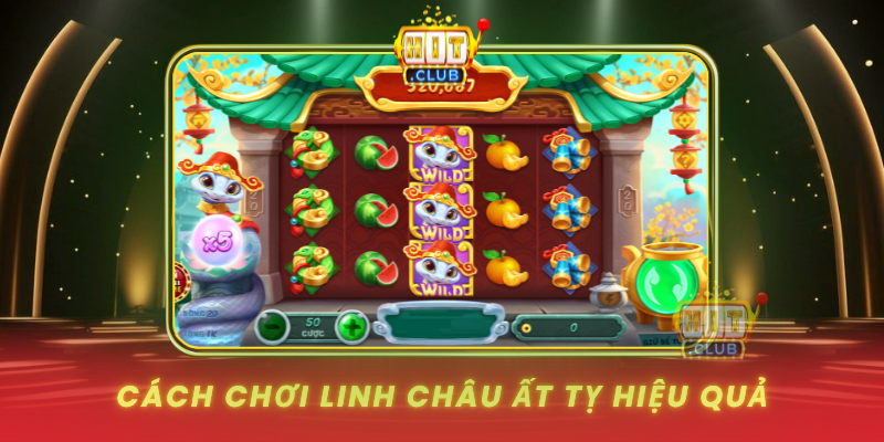 Cach Choi Linh Chau At Ty Hieu Qua